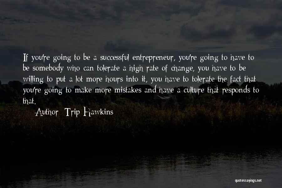 Trip Hawkins Quotes: If You're Going To Be A Successful Entrepreneur, You're Going To Have To Be Somebody Who Can Tolerate A High
