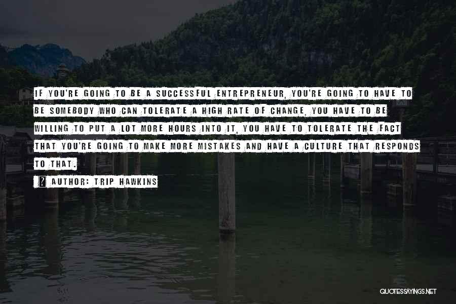 Trip Hawkins Quotes: If You're Going To Be A Successful Entrepreneur, You're Going To Have To Be Somebody Who Can Tolerate A High