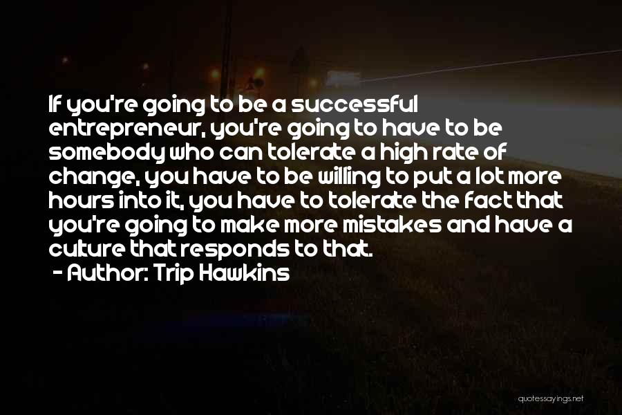 Trip Hawkins Quotes: If You're Going To Be A Successful Entrepreneur, You're Going To Have To Be Somebody Who Can Tolerate A High