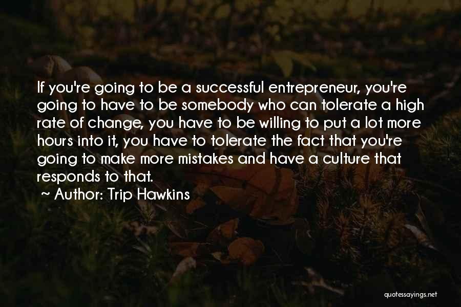 Trip Hawkins Quotes: If You're Going To Be A Successful Entrepreneur, You're Going To Have To Be Somebody Who Can Tolerate A High