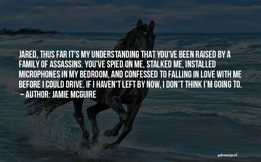 Jamie McGuire Quotes: Jared, Thus Far It's My Understanding That You've Been Raised By A Family Of Assassins. You've Spied On Me, Stalked