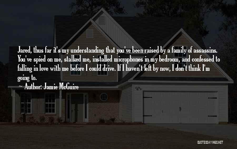 Jamie McGuire Quotes: Jared, Thus Far It's My Understanding That You've Been Raised By A Family Of Assassins. You've Spied On Me, Stalked