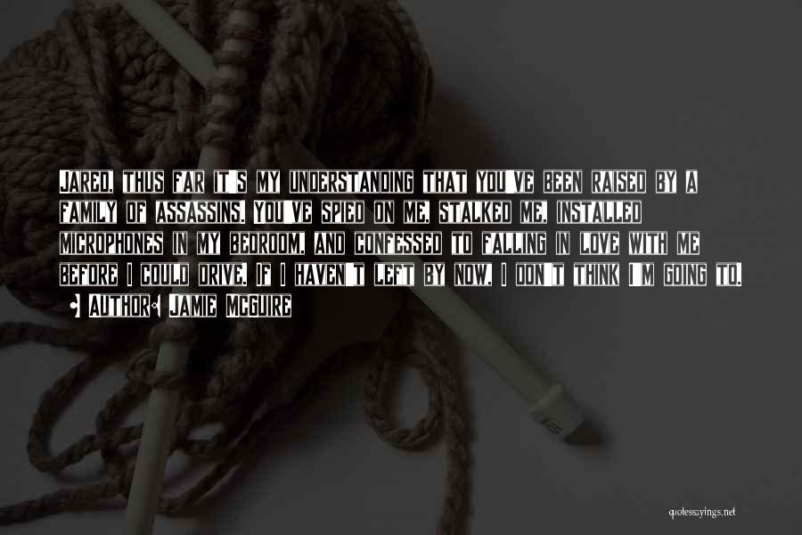 Jamie McGuire Quotes: Jared, Thus Far It's My Understanding That You've Been Raised By A Family Of Assassins. You've Spied On Me, Stalked