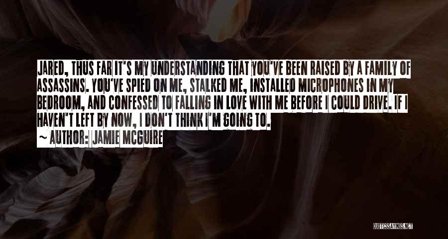 Jamie McGuire Quotes: Jared, Thus Far It's My Understanding That You've Been Raised By A Family Of Assassins. You've Spied On Me, Stalked