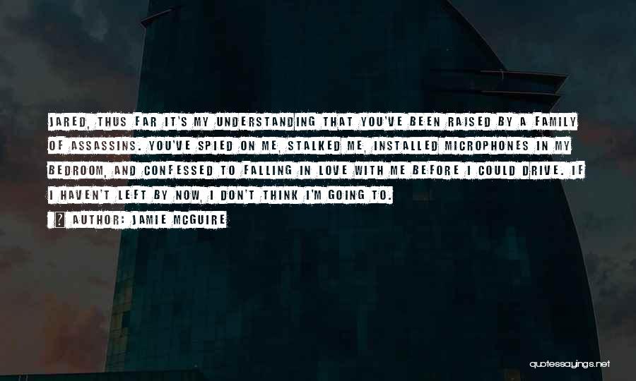 Jamie McGuire Quotes: Jared, Thus Far It's My Understanding That You've Been Raised By A Family Of Assassins. You've Spied On Me, Stalked