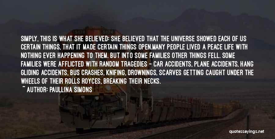 Paullina Simons Quotes: Simply, This Is What She Believed: She Believed That The Universe Showed Each Of Us Certain Things, That It Made