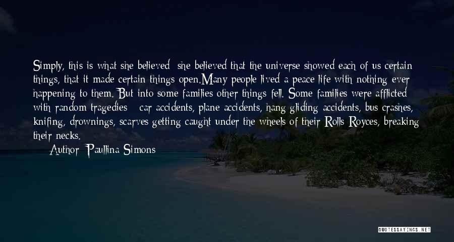 Paullina Simons Quotes: Simply, This Is What She Believed: She Believed That The Universe Showed Each Of Us Certain Things, That It Made