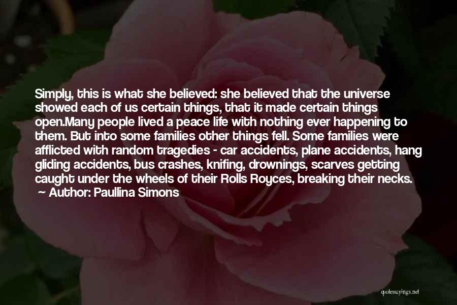 Paullina Simons Quotes: Simply, This Is What She Believed: She Believed That The Universe Showed Each Of Us Certain Things, That It Made