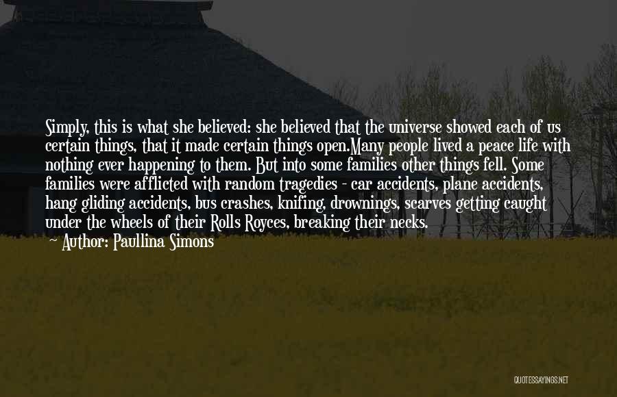 Paullina Simons Quotes: Simply, This Is What She Believed: She Believed That The Universe Showed Each Of Us Certain Things, That It Made