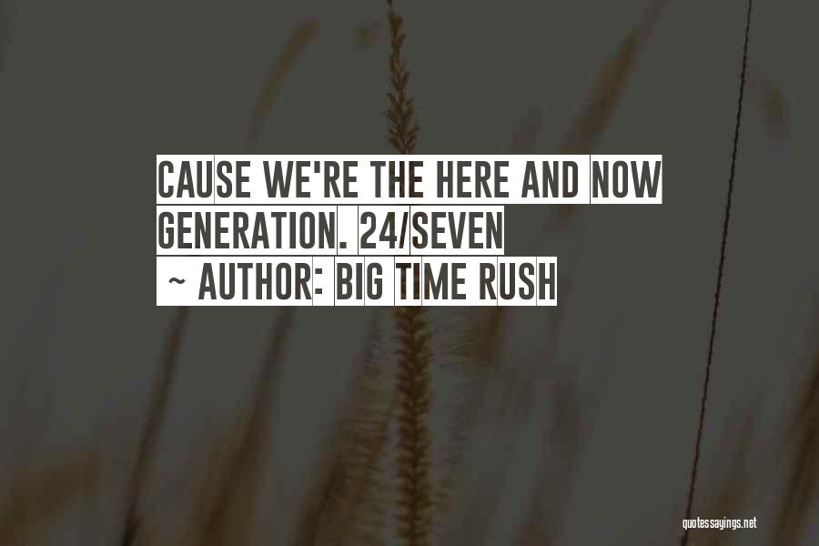 Big Time Rush Quotes: Cause We're The Here And Now Generation. 24/seven