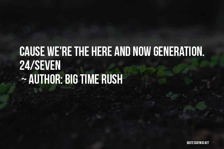 Big Time Rush Quotes: Cause We're The Here And Now Generation. 24/seven