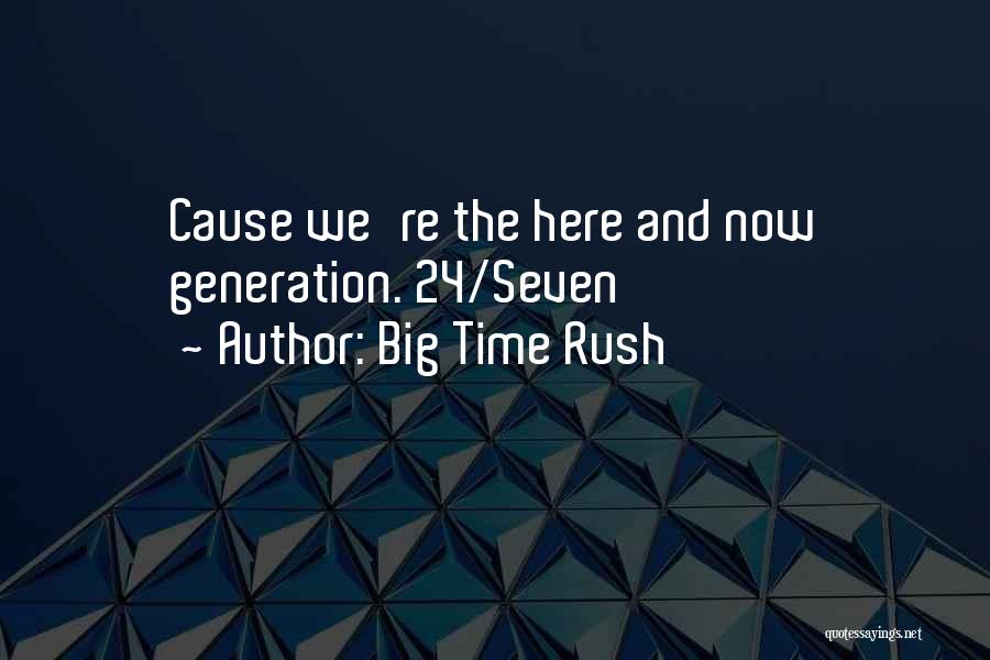 Big Time Rush Quotes: Cause We're The Here And Now Generation. 24/seven