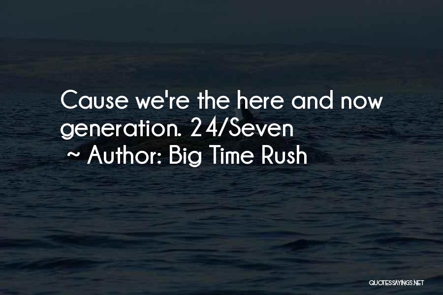 Big Time Rush Quotes: Cause We're The Here And Now Generation. 24/seven