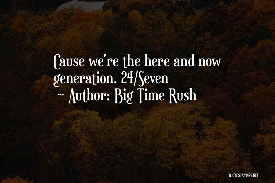 Big Time Rush Quotes: Cause We're The Here And Now Generation. 24/seven