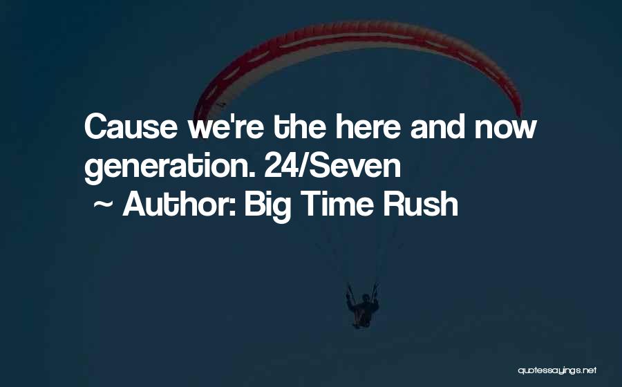 Big Time Rush Quotes: Cause We're The Here And Now Generation. 24/seven