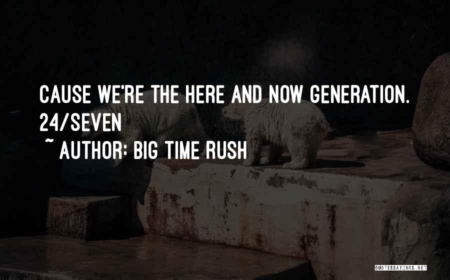 Big Time Rush Quotes: Cause We're The Here And Now Generation. 24/seven