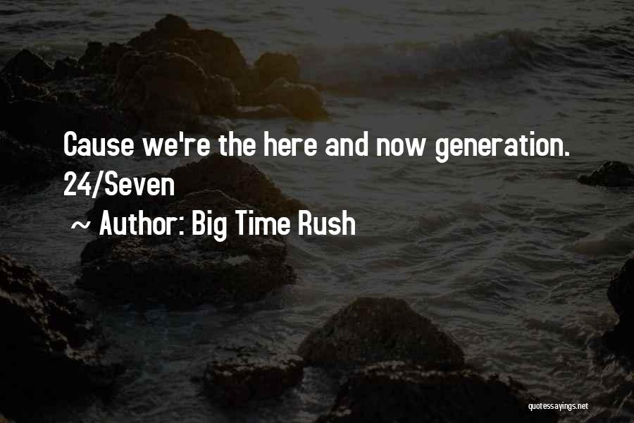 Big Time Rush Quotes: Cause We're The Here And Now Generation. 24/seven