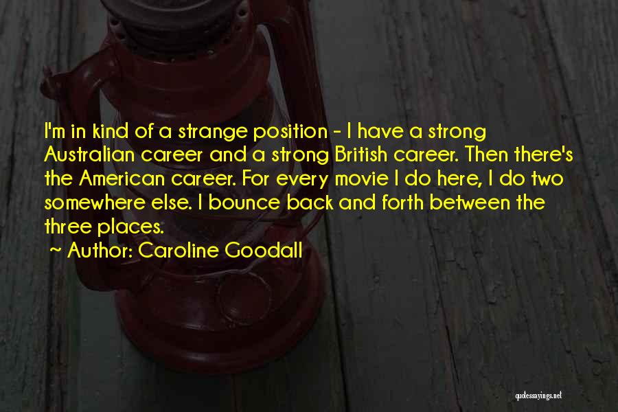 Caroline Goodall Quotes: I'm In Kind Of A Strange Position - I Have A Strong Australian Career And A Strong British Career. Then