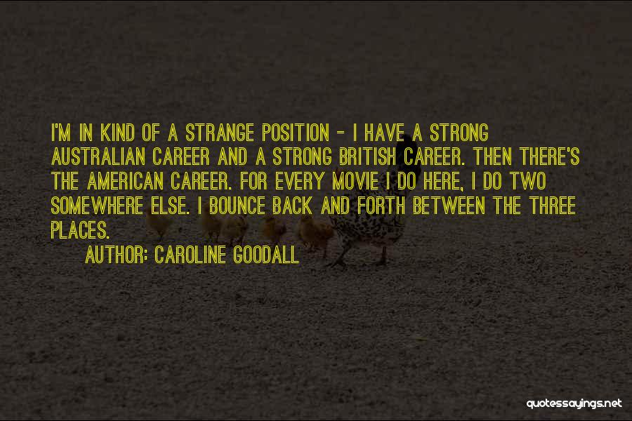 Caroline Goodall Quotes: I'm In Kind Of A Strange Position - I Have A Strong Australian Career And A Strong British Career. Then