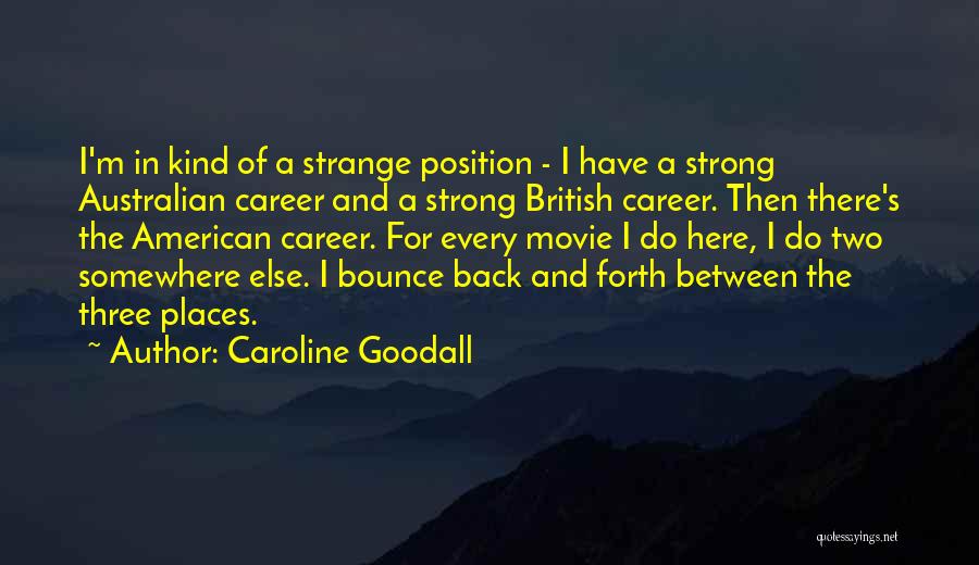 Caroline Goodall Quotes: I'm In Kind Of A Strange Position - I Have A Strong Australian Career And A Strong British Career. Then