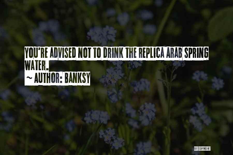 Banksy Quotes: You're Advised Not To Drink The Replica Arab Spring Water.