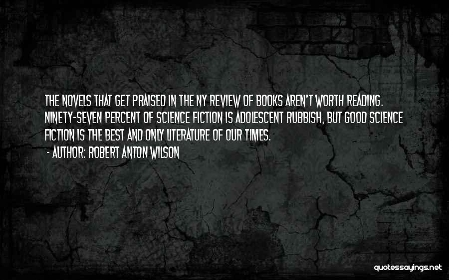 Robert Anton Wilson Quotes: The Novels That Get Praised In The Ny Review Of Books Aren't Worth Reading. Ninety-seven Percent Of Science Fiction Is