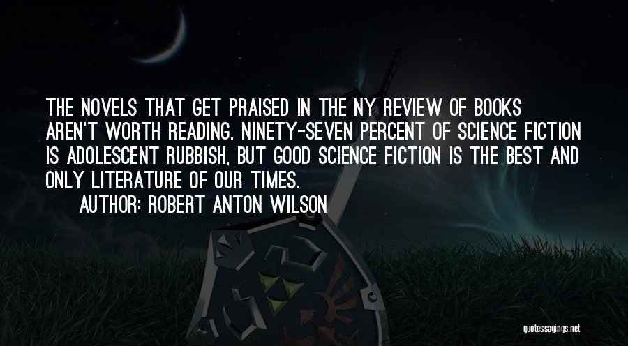 Robert Anton Wilson Quotes: The Novels That Get Praised In The Ny Review Of Books Aren't Worth Reading. Ninety-seven Percent Of Science Fiction Is