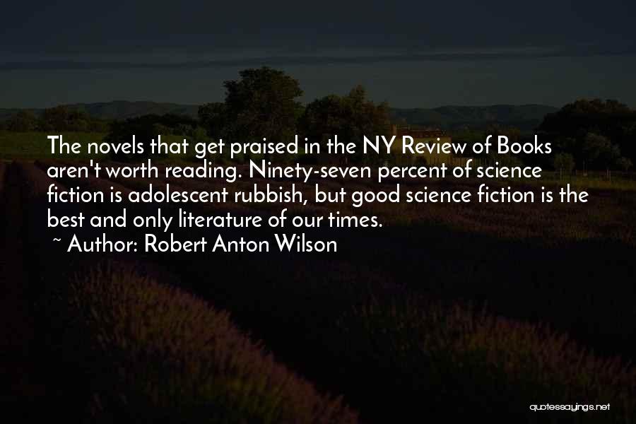 Robert Anton Wilson Quotes: The Novels That Get Praised In The Ny Review Of Books Aren't Worth Reading. Ninety-seven Percent Of Science Fiction Is