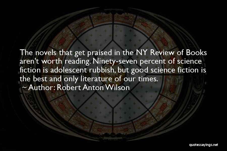 Robert Anton Wilson Quotes: The Novels That Get Praised In The Ny Review Of Books Aren't Worth Reading. Ninety-seven Percent Of Science Fiction Is