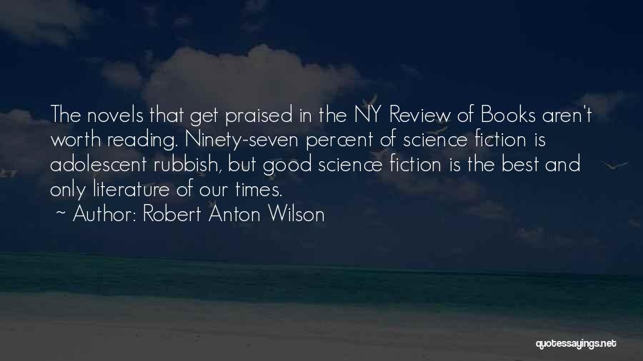 Robert Anton Wilson Quotes: The Novels That Get Praised In The Ny Review Of Books Aren't Worth Reading. Ninety-seven Percent Of Science Fiction Is