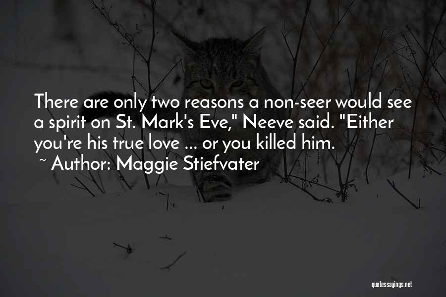 Maggie Stiefvater Quotes: There Are Only Two Reasons A Non-seer Would See A Spirit On St. Mark's Eve, Neeve Said. Either You're His