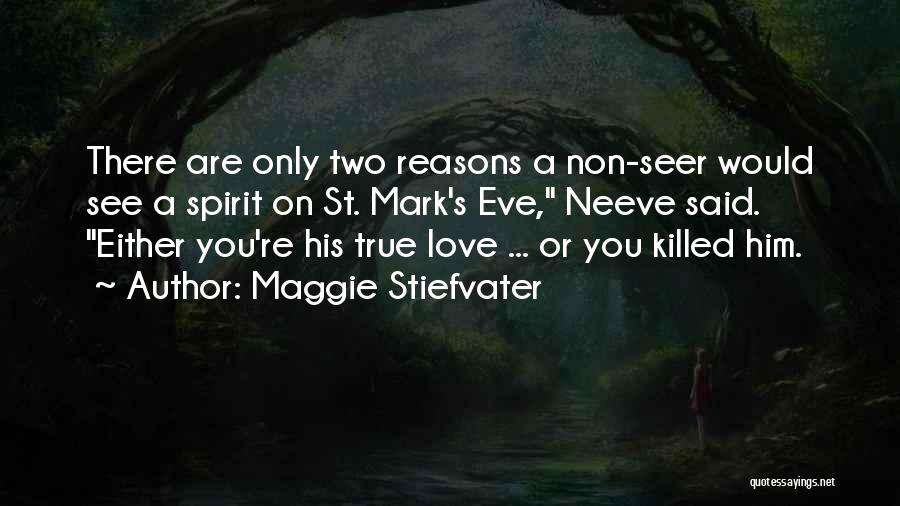 Maggie Stiefvater Quotes: There Are Only Two Reasons A Non-seer Would See A Spirit On St. Mark's Eve, Neeve Said. Either You're His