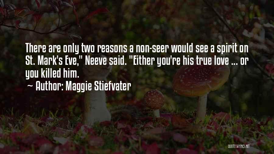 Maggie Stiefvater Quotes: There Are Only Two Reasons A Non-seer Would See A Spirit On St. Mark's Eve, Neeve Said. Either You're His