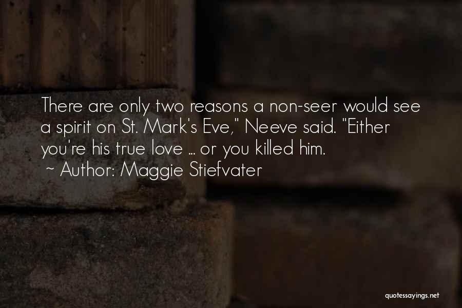 Maggie Stiefvater Quotes: There Are Only Two Reasons A Non-seer Would See A Spirit On St. Mark's Eve, Neeve Said. Either You're His