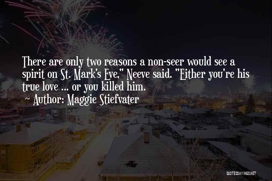 Maggie Stiefvater Quotes: There Are Only Two Reasons A Non-seer Would See A Spirit On St. Mark's Eve, Neeve Said. Either You're His