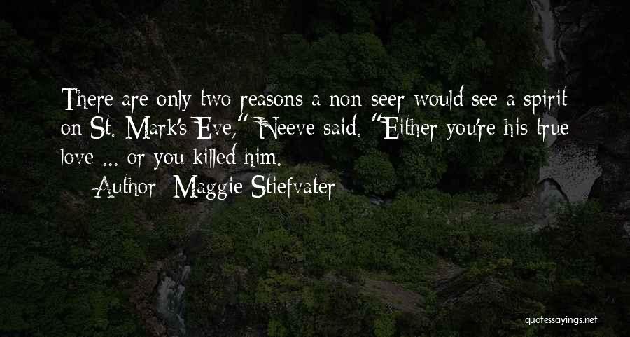 Maggie Stiefvater Quotes: There Are Only Two Reasons A Non-seer Would See A Spirit On St. Mark's Eve, Neeve Said. Either You're His