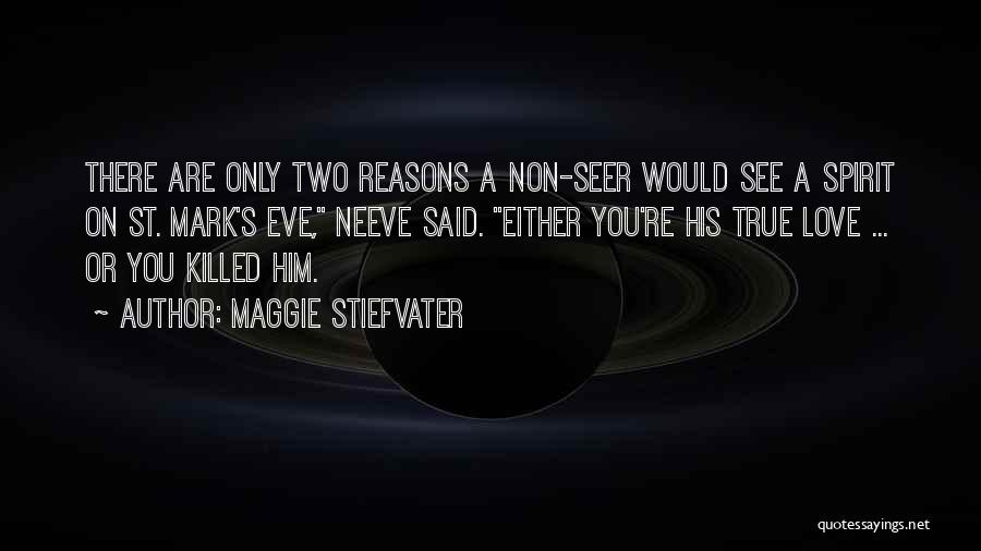 Maggie Stiefvater Quotes: There Are Only Two Reasons A Non-seer Would See A Spirit On St. Mark's Eve, Neeve Said. Either You're His