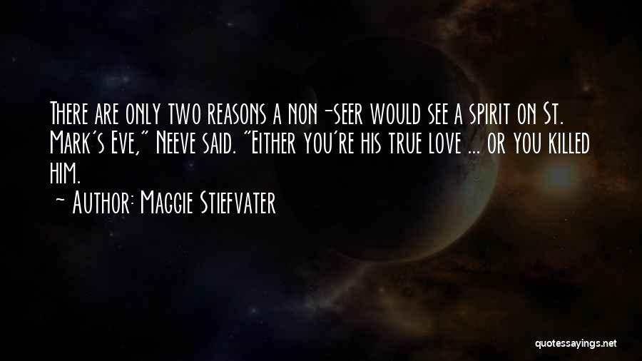 Maggie Stiefvater Quotes: There Are Only Two Reasons A Non-seer Would See A Spirit On St. Mark's Eve, Neeve Said. Either You're His