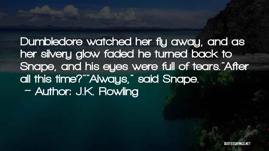 J.K. Rowling Quotes: Dumbledore Watched Her Fly Away, And As Her Silvery Glow Faded He Turned Back To Snape, And His Eyes Were