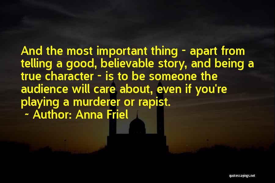 Anna Friel Quotes: And The Most Important Thing - Apart From Telling A Good, Believable Story, And Being A True Character - Is