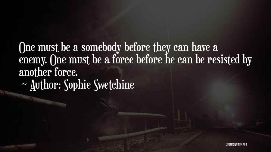 Sophie Swetchine Quotes: One Must Be A Somebody Before They Can Have A Enemy. One Must Be A Force Before He Can Be