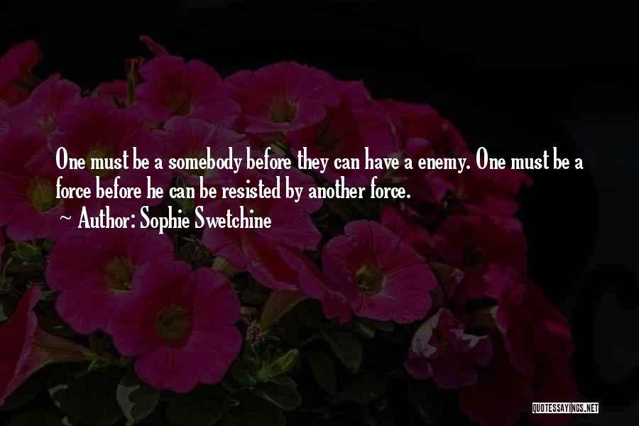 Sophie Swetchine Quotes: One Must Be A Somebody Before They Can Have A Enemy. One Must Be A Force Before He Can Be