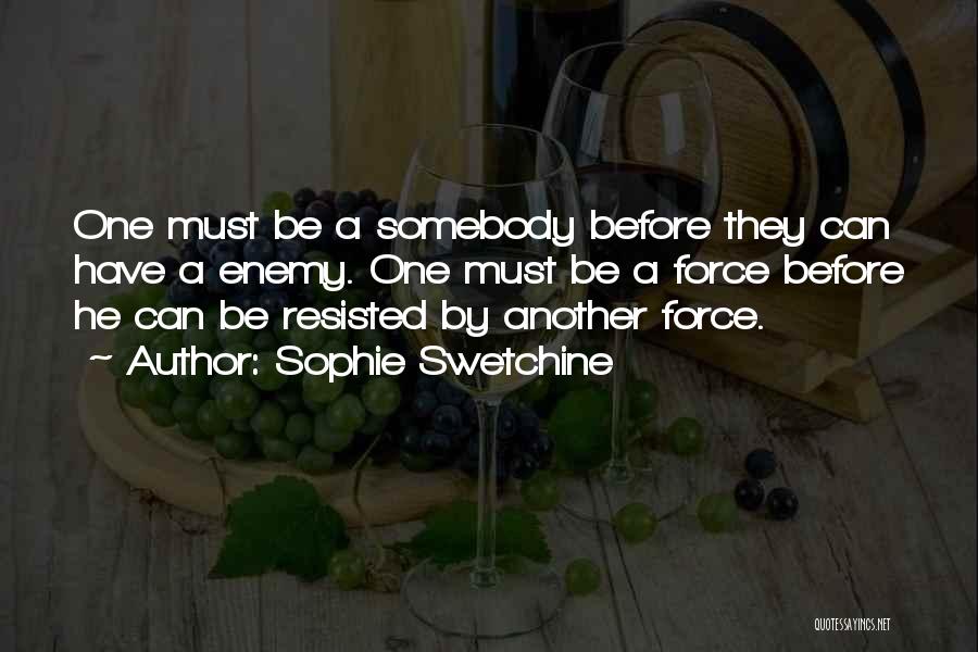 Sophie Swetchine Quotes: One Must Be A Somebody Before They Can Have A Enemy. One Must Be A Force Before He Can Be