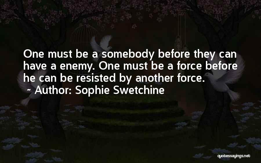 Sophie Swetchine Quotes: One Must Be A Somebody Before They Can Have A Enemy. One Must Be A Force Before He Can Be