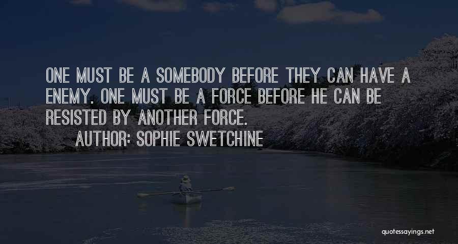 Sophie Swetchine Quotes: One Must Be A Somebody Before They Can Have A Enemy. One Must Be A Force Before He Can Be