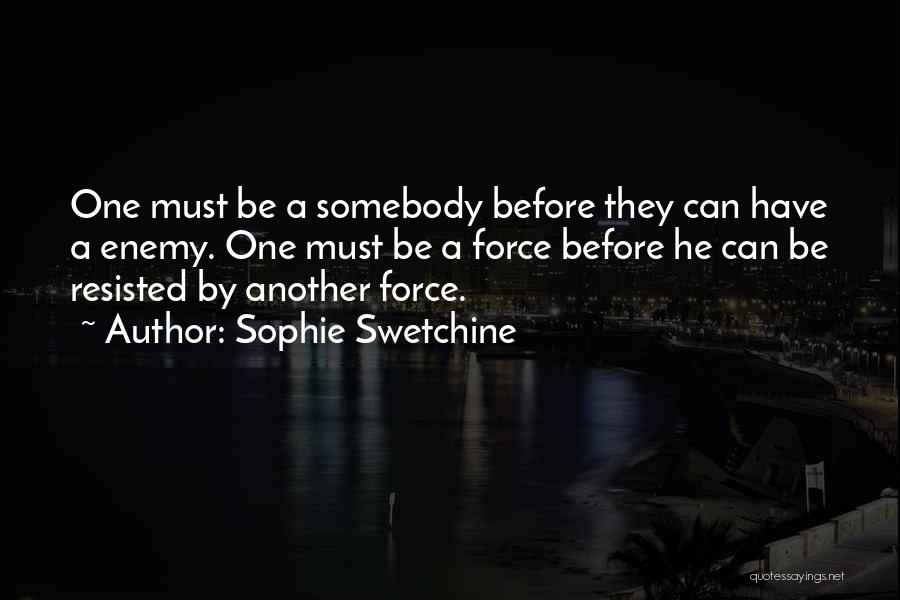 Sophie Swetchine Quotes: One Must Be A Somebody Before They Can Have A Enemy. One Must Be A Force Before He Can Be