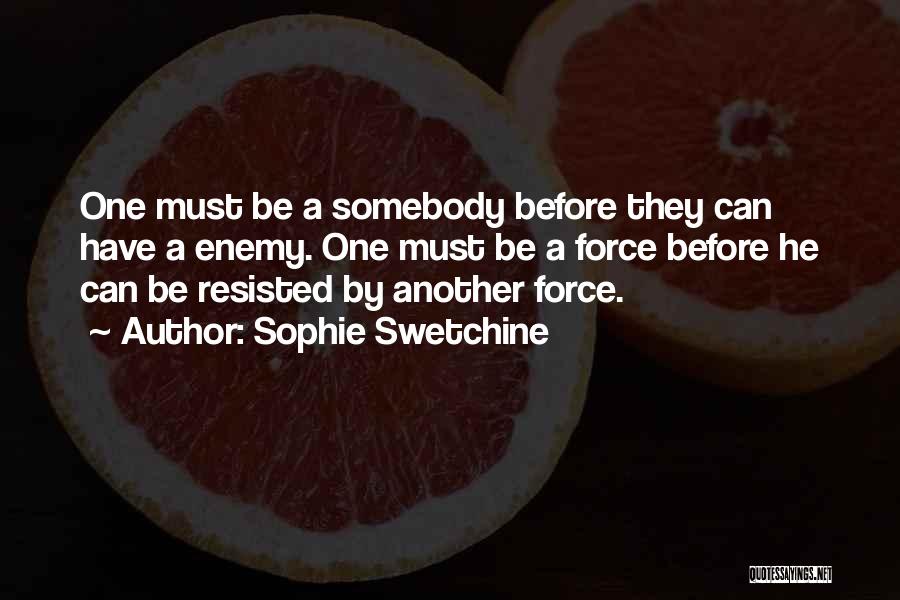 Sophie Swetchine Quotes: One Must Be A Somebody Before They Can Have A Enemy. One Must Be A Force Before He Can Be