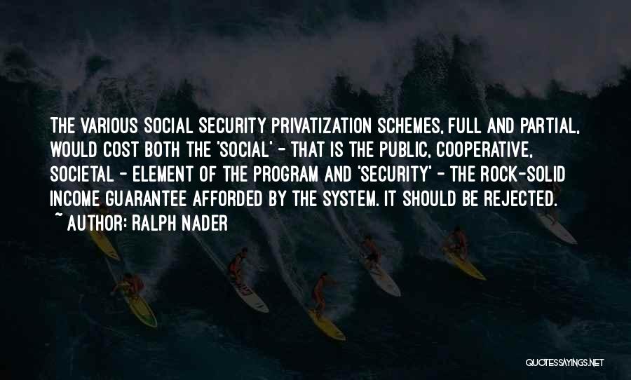 Ralph Nader Quotes: The Various Social Security Privatization Schemes, Full And Partial, Would Cost Both The 'social' - That Is The Public, Cooperative,
