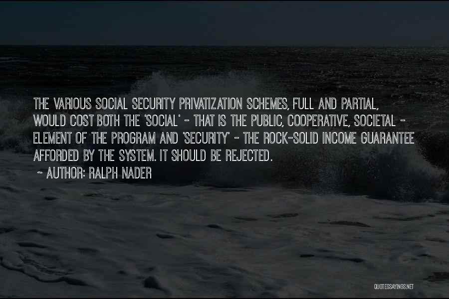 Ralph Nader Quotes: The Various Social Security Privatization Schemes, Full And Partial, Would Cost Both The 'social' - That Is The Public, Cooperative,