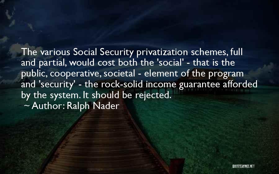 Ralph Nader Quotes: The Various Social Security Privatization Schemes, Full And Partial, Would Cost Both The 'social' - That Is The Public, Cooperative,